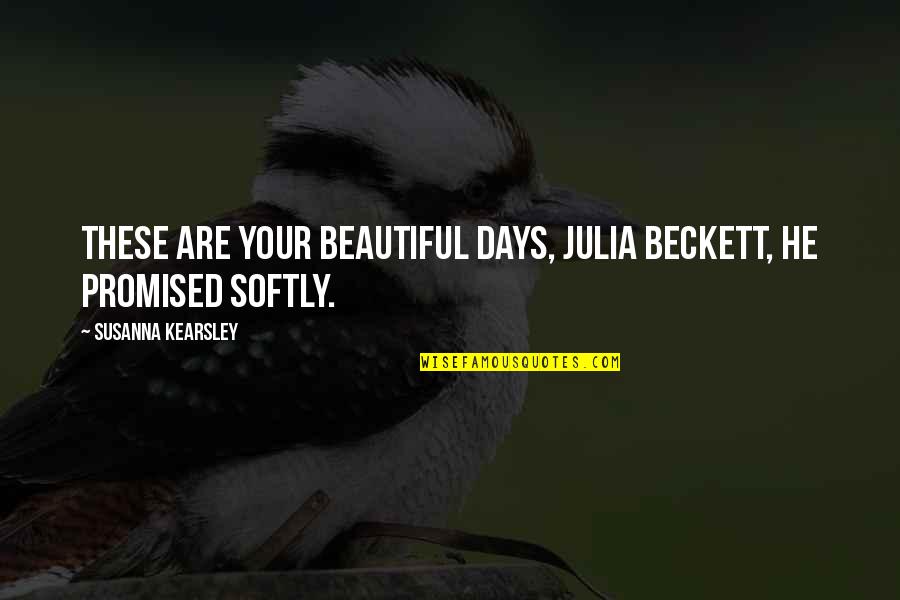Franconellos Beverly Quotes By Susanna Kearsley: These are your beautiful days, Julia Beckett, he
