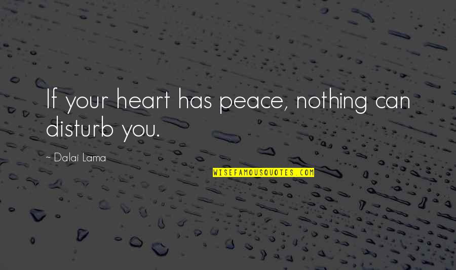 Francophile Signification Quotes By Dalai Lama: If your heart has peace, nothing can disturb