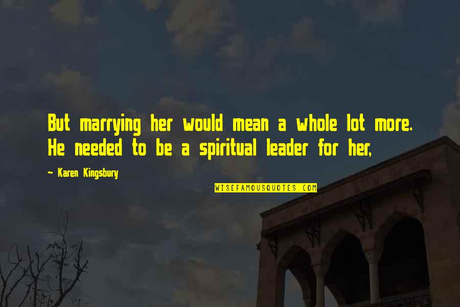 Francophobic Quotes By Karen Kingsbury: But marrying her would mean a whole lot Francophobic Quotes By Karen Kingsbury: But marrying her would mean a whole lot