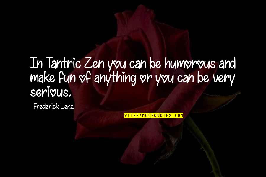 Francophone Quotes By Frederick Lenz: In Tantric Zen you can be humorous and