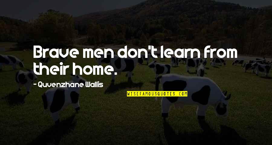 Francotiradores De La Quotes By Quvenzhane Wallis: Brave men don't learn from their home.