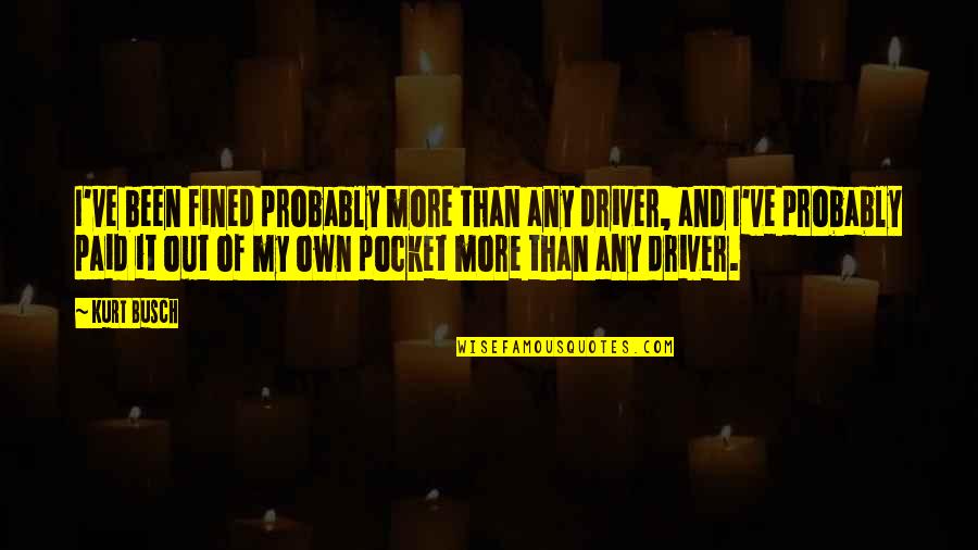 Francquart Quotes By Kurt Busch: I've been fined probably more than any driver,