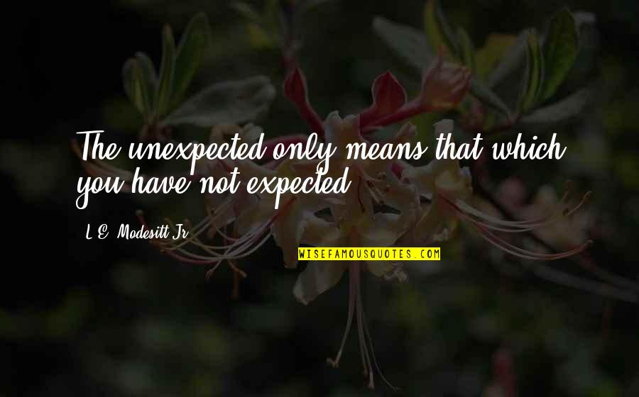 Francque Quotes By L.E. Modesitt Jr.: The unexpected only means that which you have Francque Quotes By L.E. Modesitt Jr.: The unexpected only means that which you have