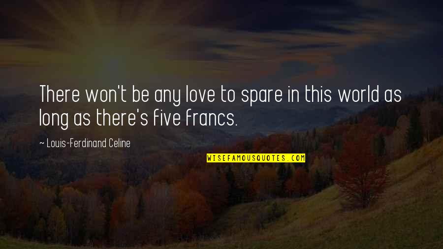 Francs Quotes By Louis-Ferdinand Celine: There won't be any love to spare in