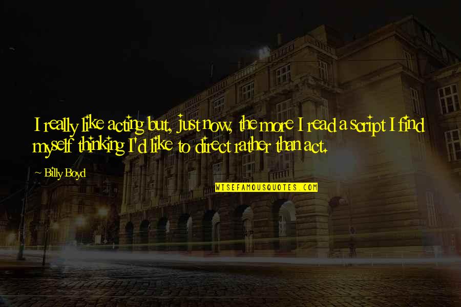 Francuski Recnik Quotes By Billy Boyd: I really like acting but, just now, the Francuski Recnik Quotes By Billy Boyd: I really like acting but, just now, the