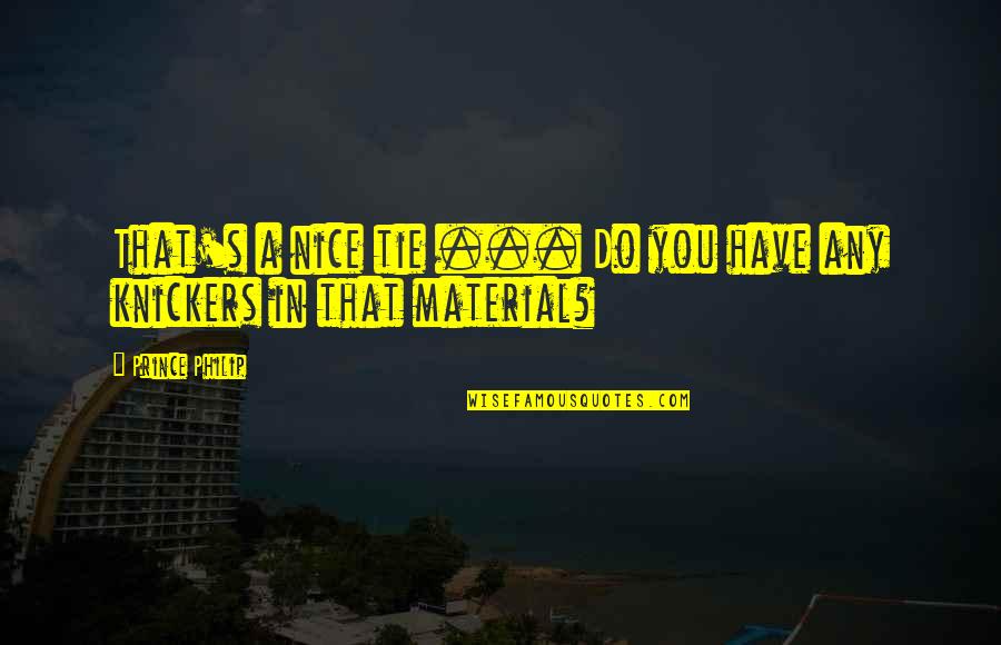 Franczak Enterprises Quotes By Prince Philip: That's a nice tie ... Do you have