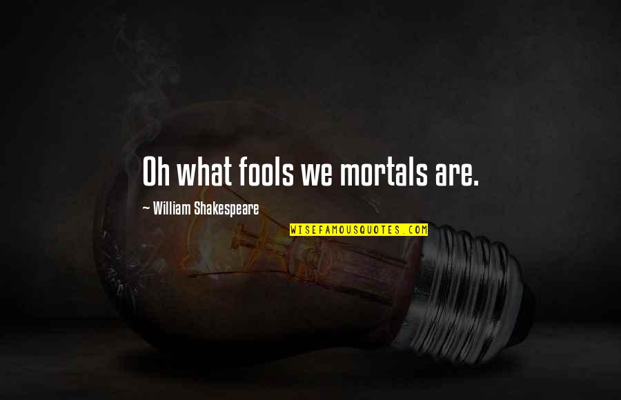 Franczak Lalek Quotes By William Shakespeare: Oh what fools we mortals are.