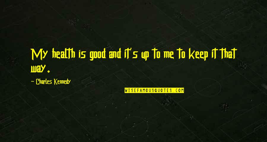 Franczyk Newport Quotes By Charles Kennedy: My health is good and it's up to Franczyk Newport Quotes By Charles Kennedy: My health is good and it's up to