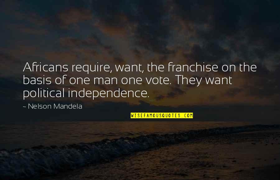 Frandsons Quotes By Nelson Mandela: Africans require, want, the franchise on the basis Frandsons Quotes By Nelson Mandela: Africans require, want, the franchise on the basis