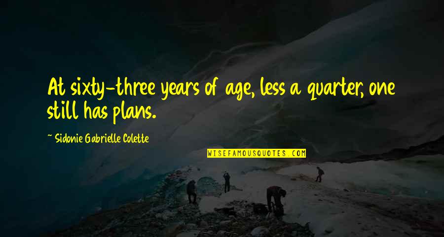 Frandsons Quotes By Sidonie Gabrielle Colette: At sixty-three years of age, less a quarter, Frandsons Quotes By Sidonie Gabrielle Colette: At sixty-three years of age, less a quarter,