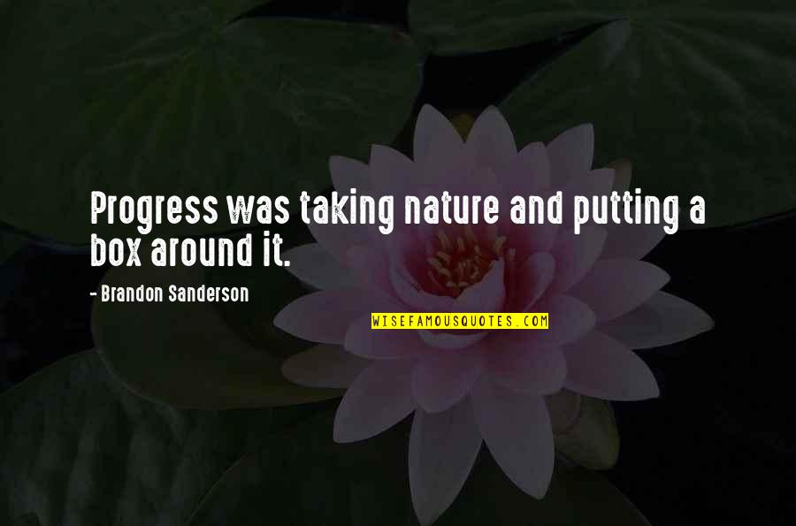 Frandy Rainbow Quotes By Brandon Sanderson: Progress was taking nature and putting a box