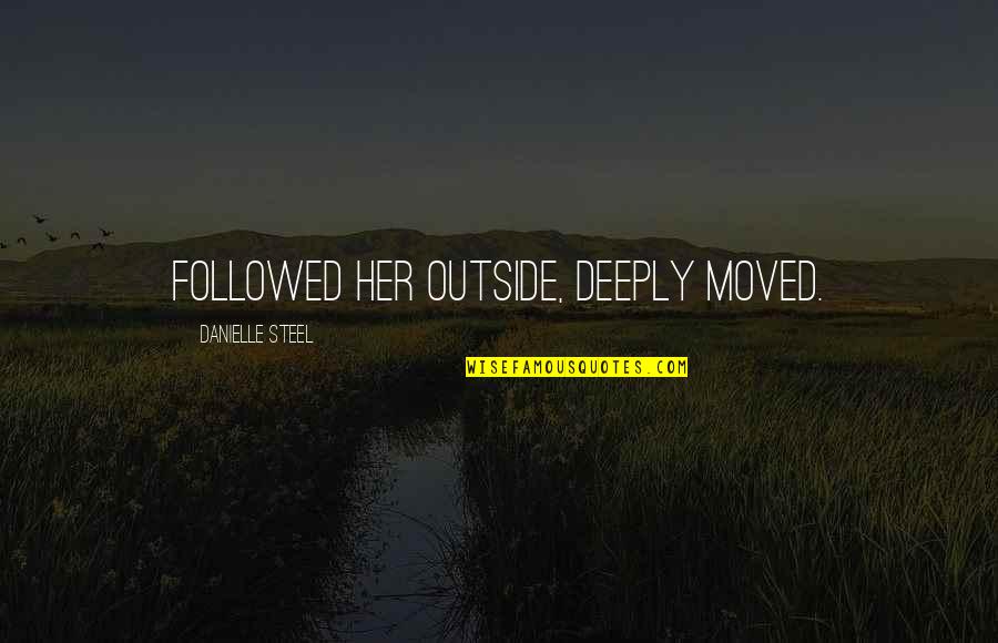 Franela De Pulir Quotes By Danielle Steel: followed her outside, deeply moved. Franela De Pulir Quotes By Danielle Steel: followed her outside, deeply moved.