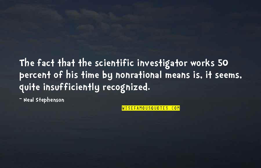 Frangadakis Appraisal Quotes By Neal Stephenson: The fact that the scientific investigator works 50 Frangadakis Appraisal Quotes By Neal Stephenson: The fact that the scientific investigator works 50