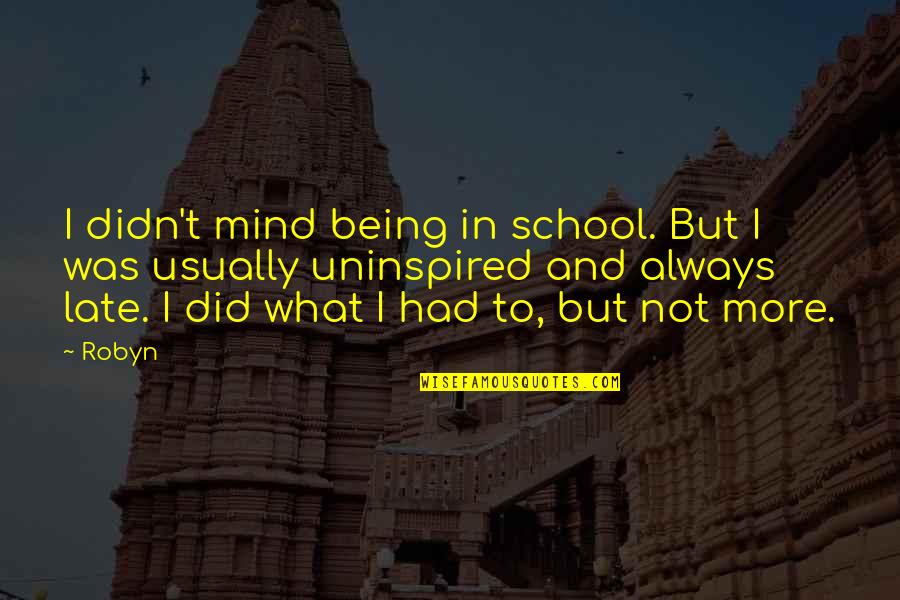 Frangadakis Appraisal Quotes By Robyn: I didn't mind being in school. But I Frangadakis Appraisal Quotes By Robyn: I didn't mind being in school. But I