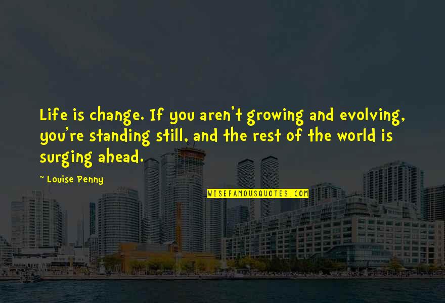 Frangellis Bakery Quotes By Louise Penny: Life is change. If you aren't growing and Frangellis Bakery Quotes By Louise Penny: Life is change. If you aren't growing and