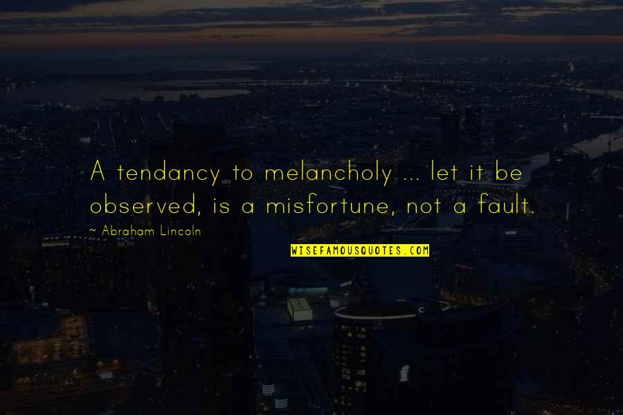 Frangerencenet Quotes By Abraham Lincoln: A tendancy to melancholy ... let it be