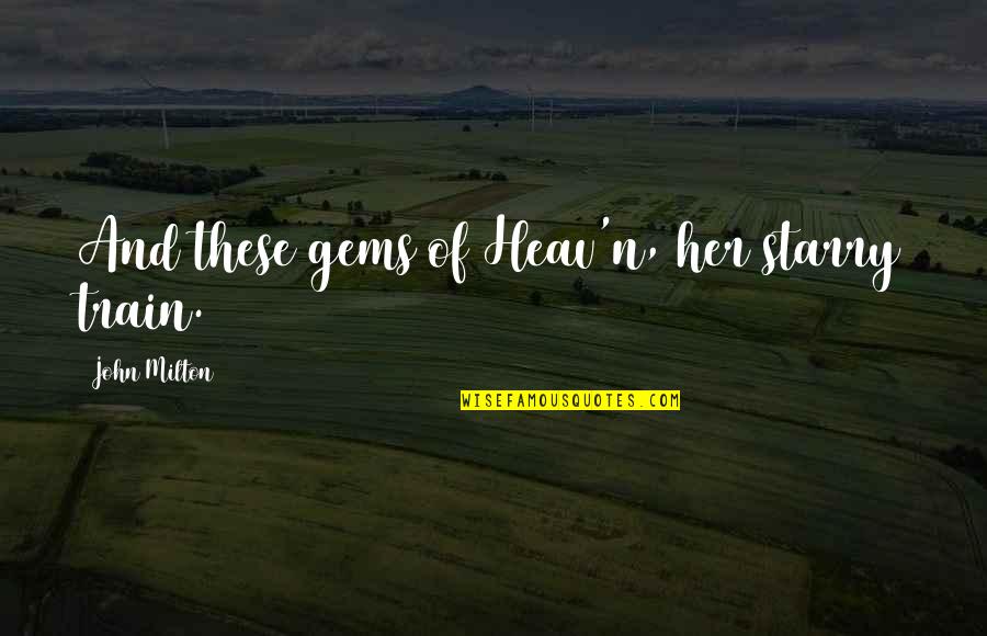 Frangerencenet Quotes By John Milton: And these gems of Heav'n, her starry train. Frangerencenet Quotes By John Milton: And these gems of Heav'n, her starry train.