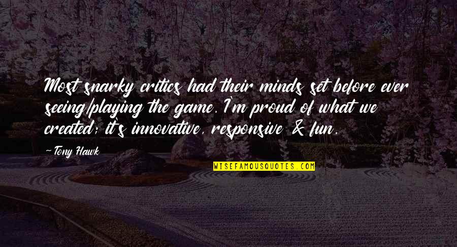 Frangerencenet Quotes By Tony Hawk: Most snarky critics had their minds set before Frangerencenet Quotes By Tony Hawk: Most snarky critics had their minds set before