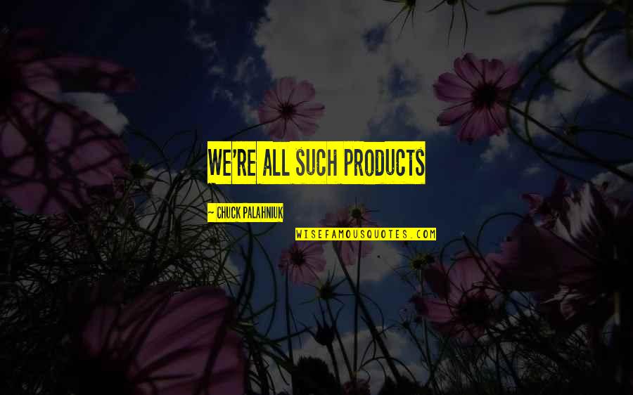 Frangibility Means Quotes By Chuck Palahniuk: We're all such products
