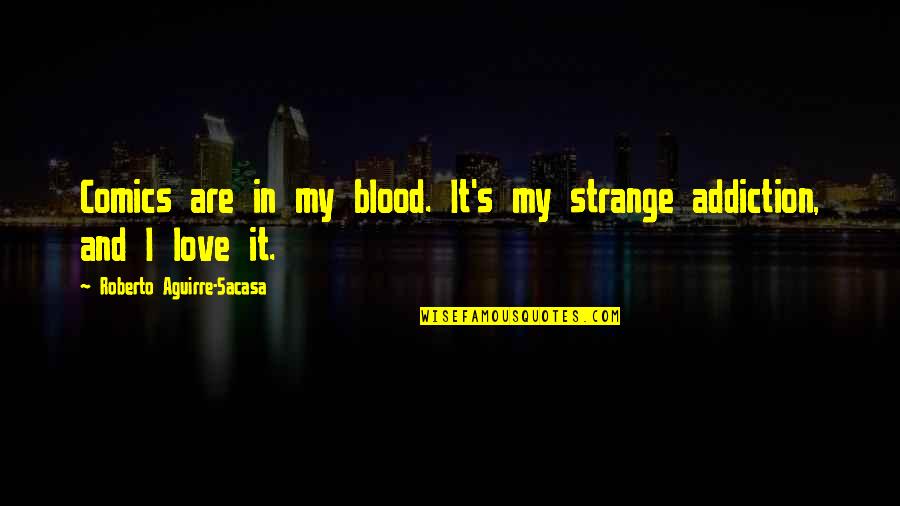 Frangibility Means Quotes By Roberto Aguirre-Sacasa: Comics are in my blood. It's my strange
