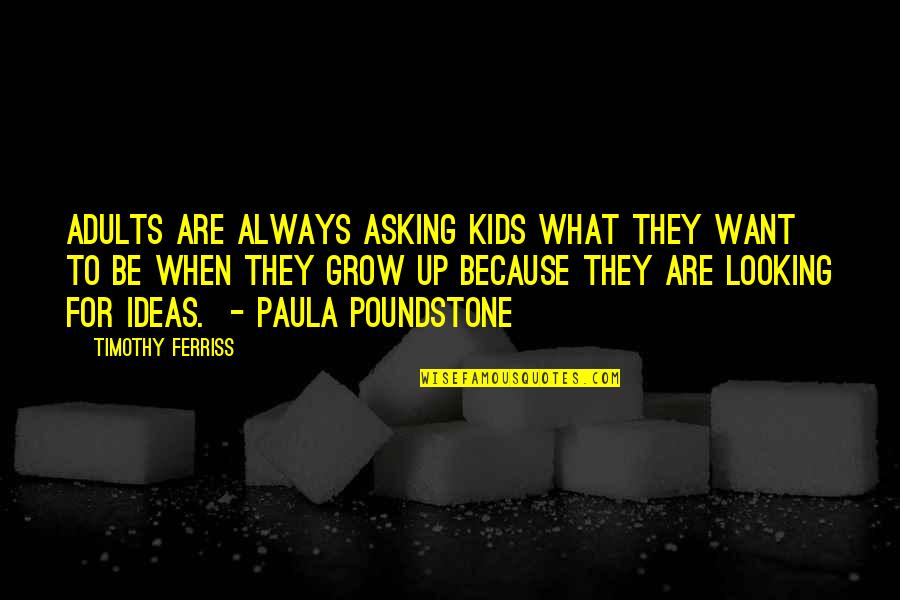 Frangibility Means Quotes By Timothy Ferriss: Adults are always asking kids what they want
