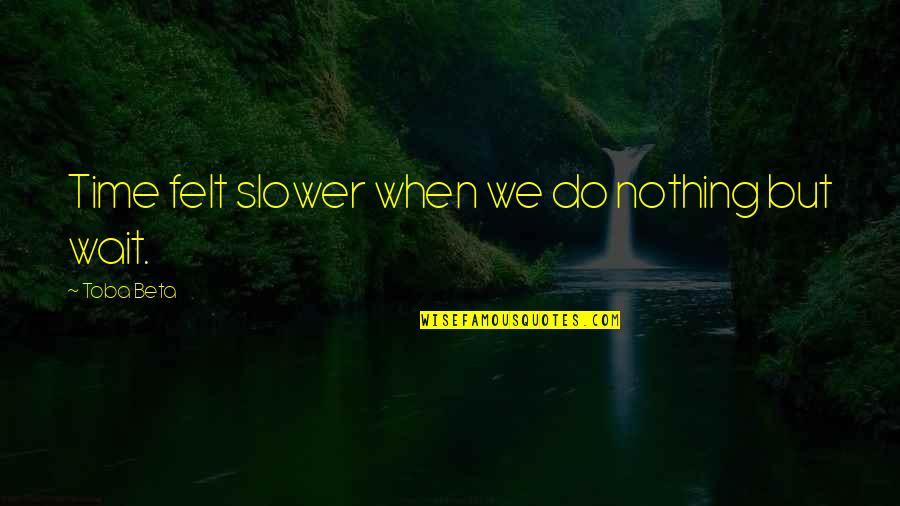 Frangibility Means Quotes By Toba Beta: Time felt slower when we do nothing but