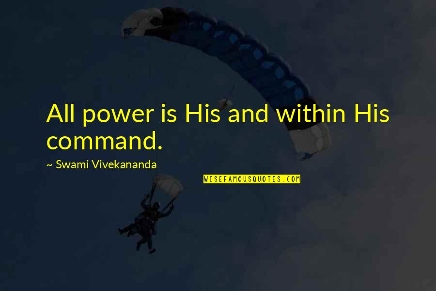 Frangin Malgr Quotes By Swami Vivekananda: All power is His and within His command. Frangin Malgr Quotes By Swami Vivekananda: All power is His and within His command.