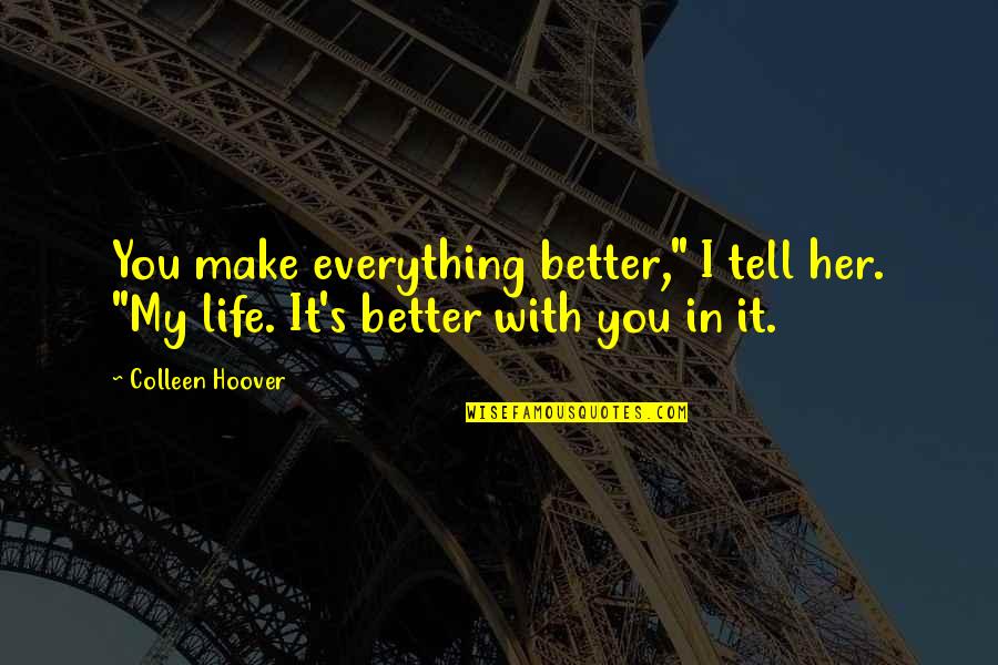 Frangiosa Masonry Quotes By Colleen Hoover: You make everything better," I tell her. "My