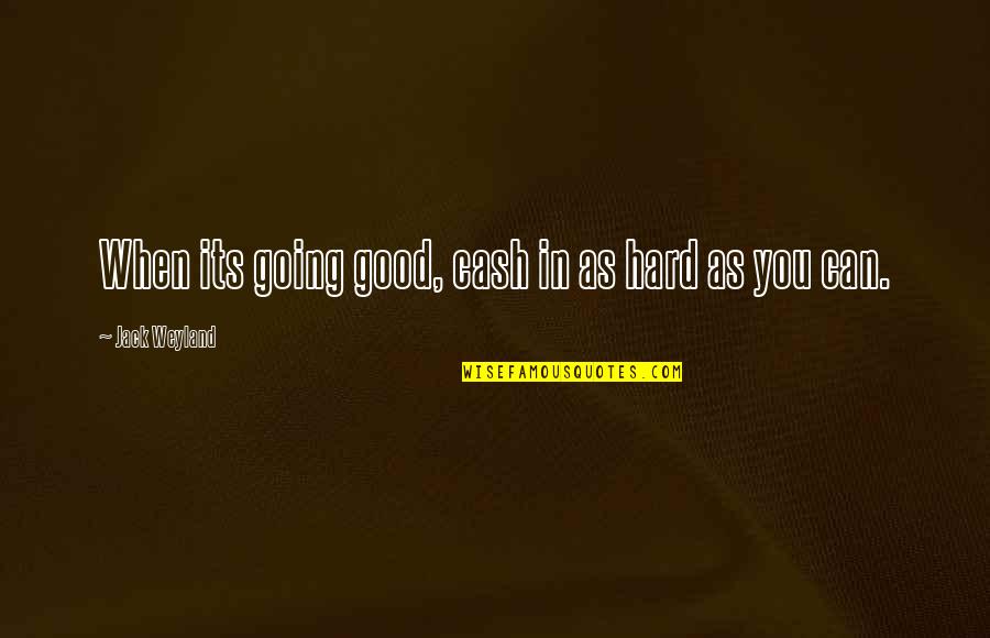 Frangiosa Masonry Quotes By Jack Weyland: When its going good, cash in as hard Frangiosa Masonry Quotes By Jack Weyland: When its going good, cash in as hard