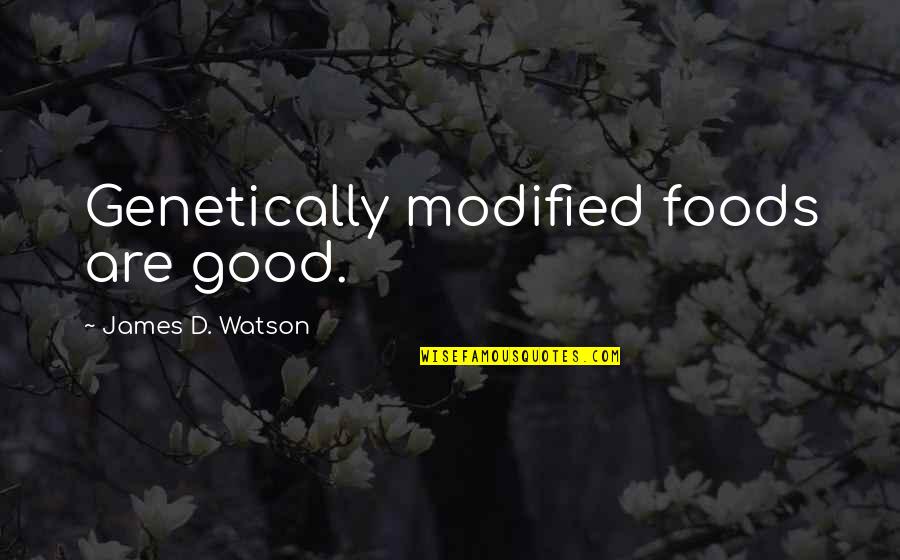 Frangipane Tart Quotes By James D. Watson: Genetically modified foods are good. Frangipane Tart Quotes By James D. Watson: Genetically modified foods are good.