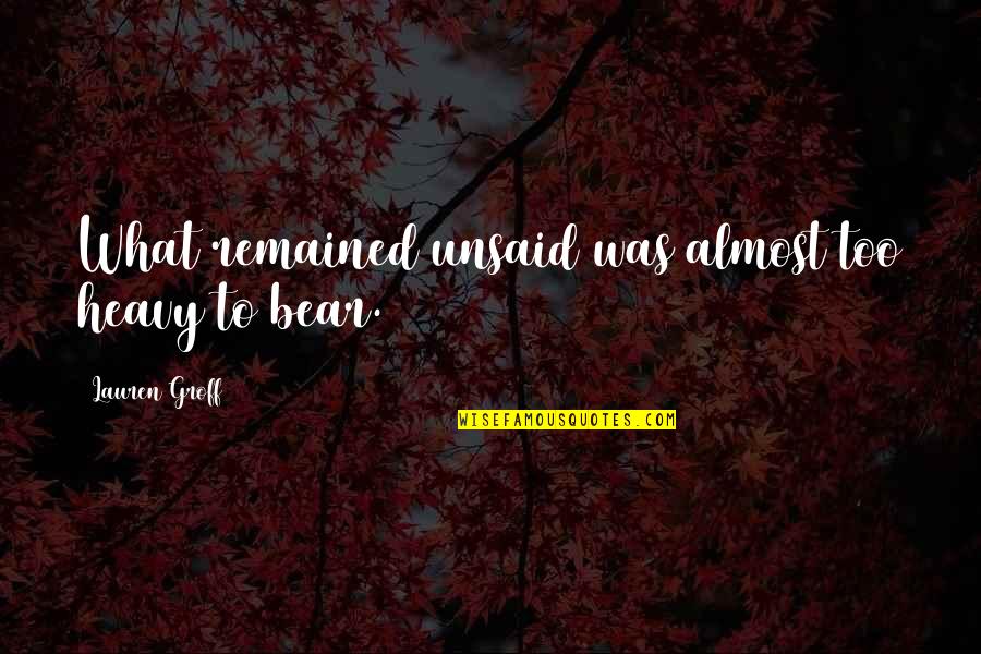 Frangipani Quotes Quotes By Lauren Groff: What remained unsaid was almost too heavy to