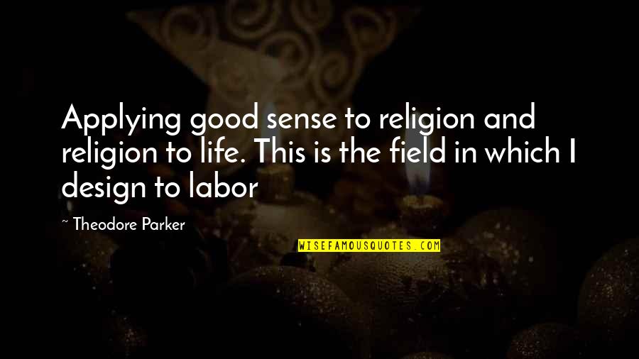 Frango Estufado Quotes By Theodore Parker: Applying good sense to religion and religion to Frango Estufado Quotes By Theodore Parker: Applying good sense to religion and religion to