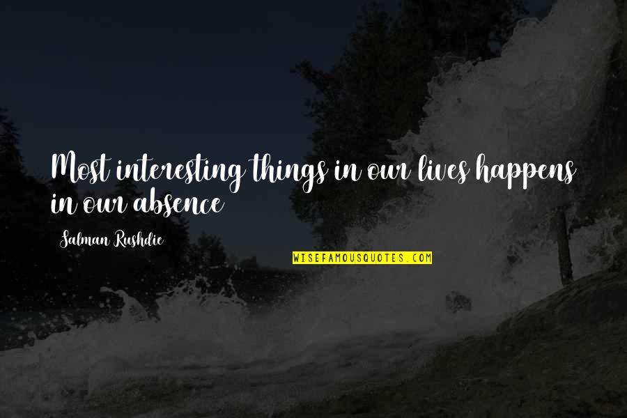 Frangopoulos 44505 Quotes By Salman Rushdie: Most interesting things in our lives happens in