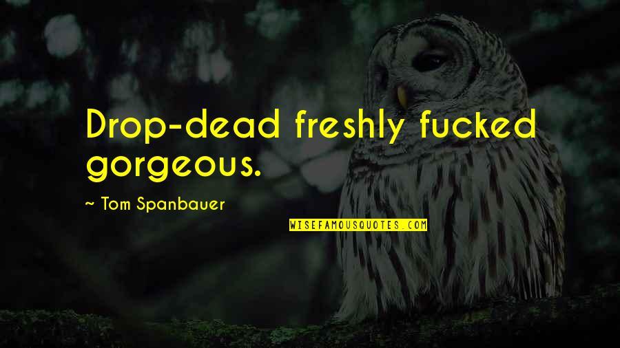 Frangos Chocolate Quotes By Tom Spanbauer: Drop-dead freshly fucked gorgeous. Frangos Chocolate Quotes By Tom Spanbauer: Drop-dead freshly fucked gorgeous.