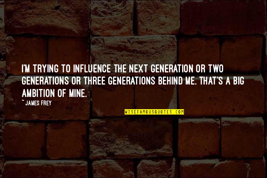 Frangoulis Mario Quotes By James Frey: I'm trying to influence the next generation or