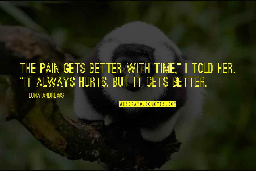 Frangrance Quotes By Ilona Andrews: The pain gets better with time," I told