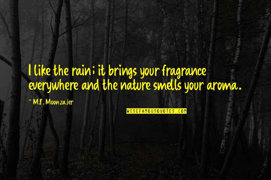 Frangrance Quotes By M.F. Moonzajer: I like the rain; it brings your fragrance