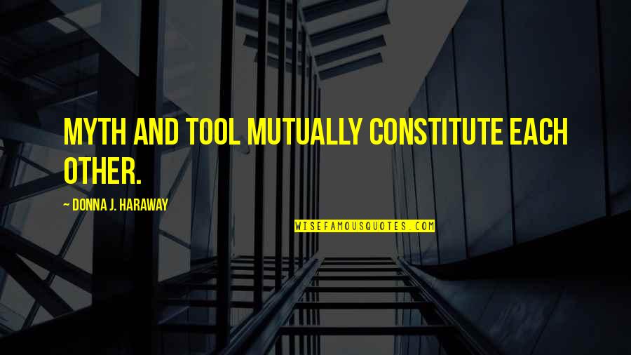 Franja De Gaza Quotes By Donna J. Haraway: Myth and tool mutually constitute each other. Franja De Gaza Quotes By Donna J. Haraway: Myth and tool mutually constitute each other.