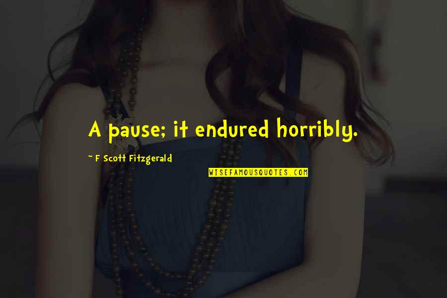 Franja In English Quotes By F Scott Fitzgerald: A pause; it endured horribly. Franja In English Quotes By F Scott Fitzgerald: A pause; it endured horribly.