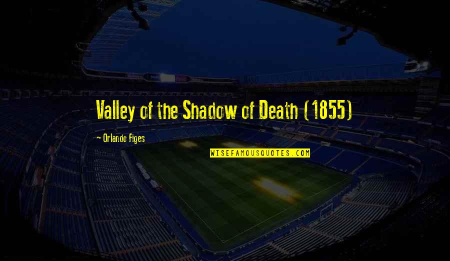 Franja Morada Quotes By Orlando Figes: Valley of the Shadow of Death (1855)