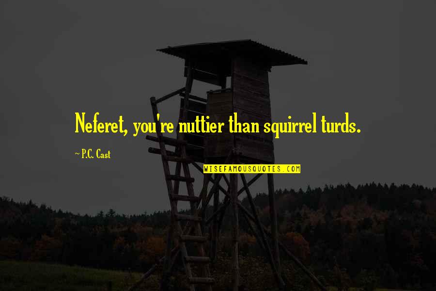 Franja Morada Quotes By P.C. Cast: Neferet, you're nuttier than squirrel turds.