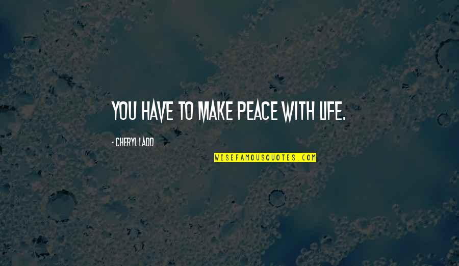 Franjo Ferdinand Quotes By Cheryl Ladd: You have to make peace with life. Franjo Ferdinand Quotes By Cheryl Ladd: You have to make peace with life.