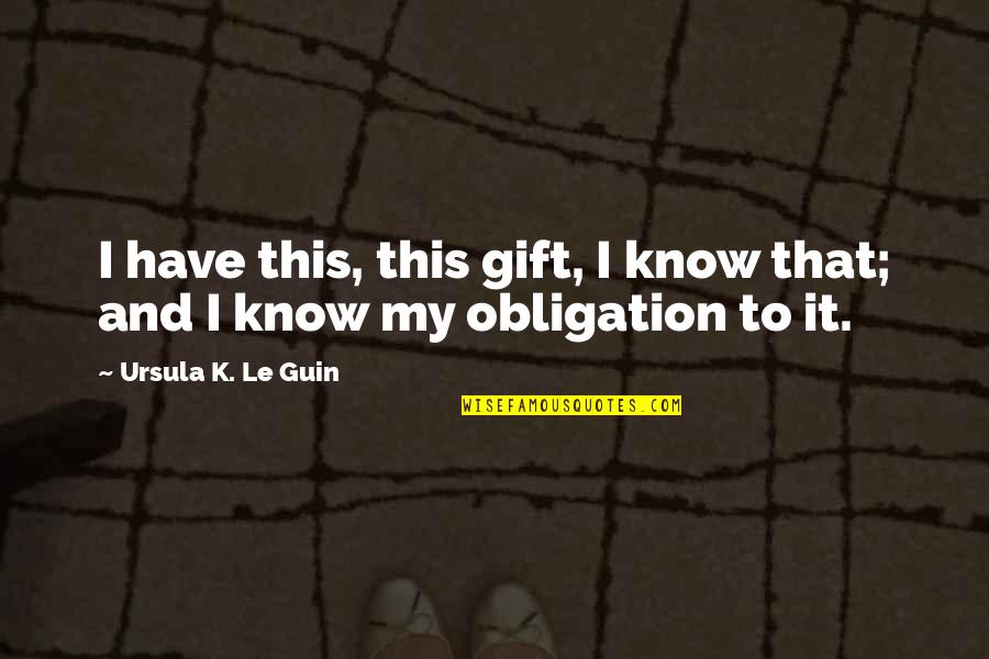 Franjo Tudjman Quotes By Ursula K. Le Guin: I have this, this gift, I know that; Franjo Tudjman Quotes By Ursula K. Le Guin: I have this, this gift, I know that;