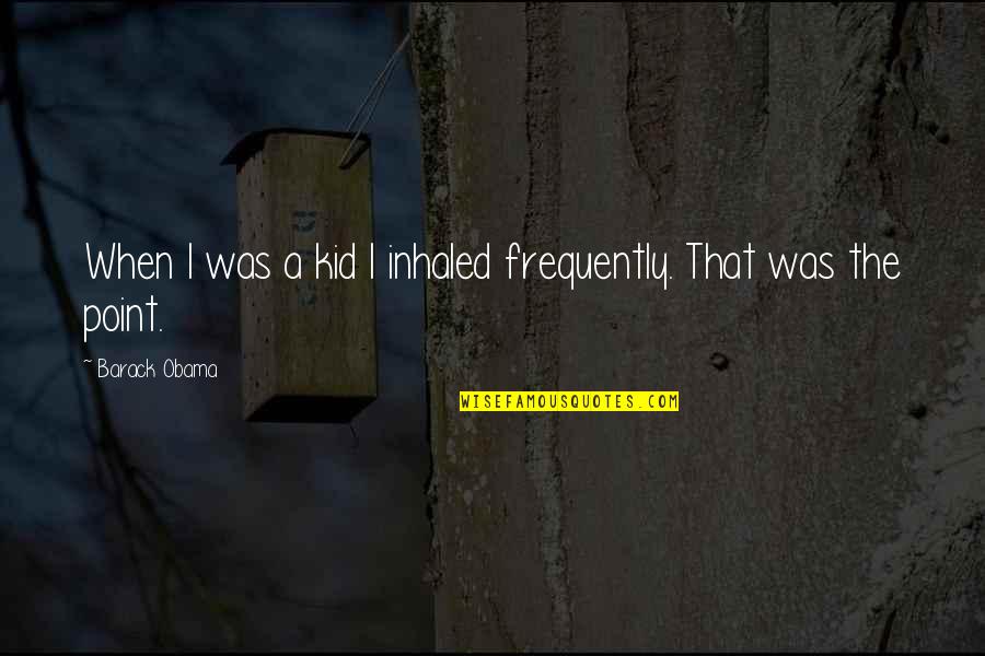 Franju Films Quotes By Barack Obama: When I was a kid I inhaled frequently. Franju Films Quotes By Barack Obama: When I was a kid I inhaled frequently.