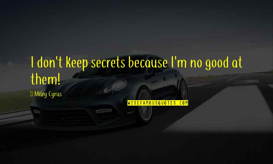 Frank 2014 Quotes By Miley Cyrus: I don't keep secrets because I'm no good Frank 2014 Quotes By Miley Cyrus: I don't keep secrets because I'm no good