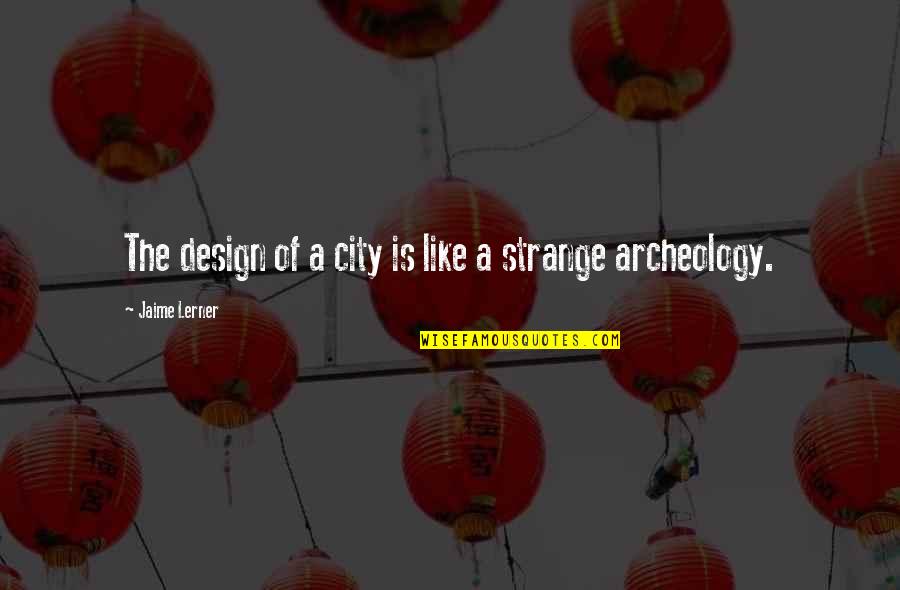 Frank Abagnale Quotes By Jaime Lerner: The design of a city is like a