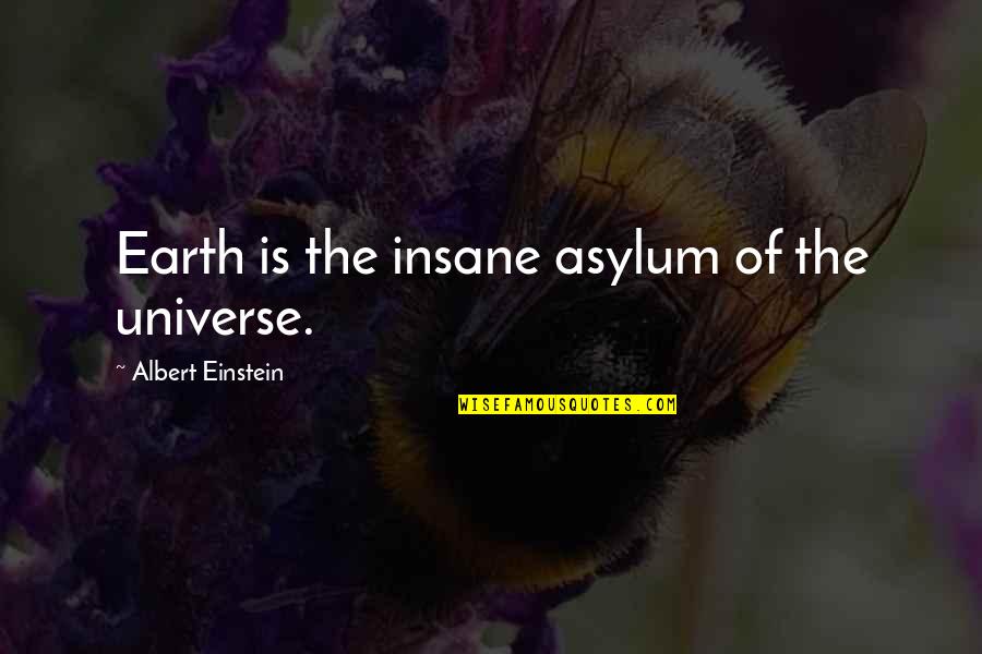 Frank Allocco Quotes By Albert Einstein: Earth is the insane asylum of the universe.