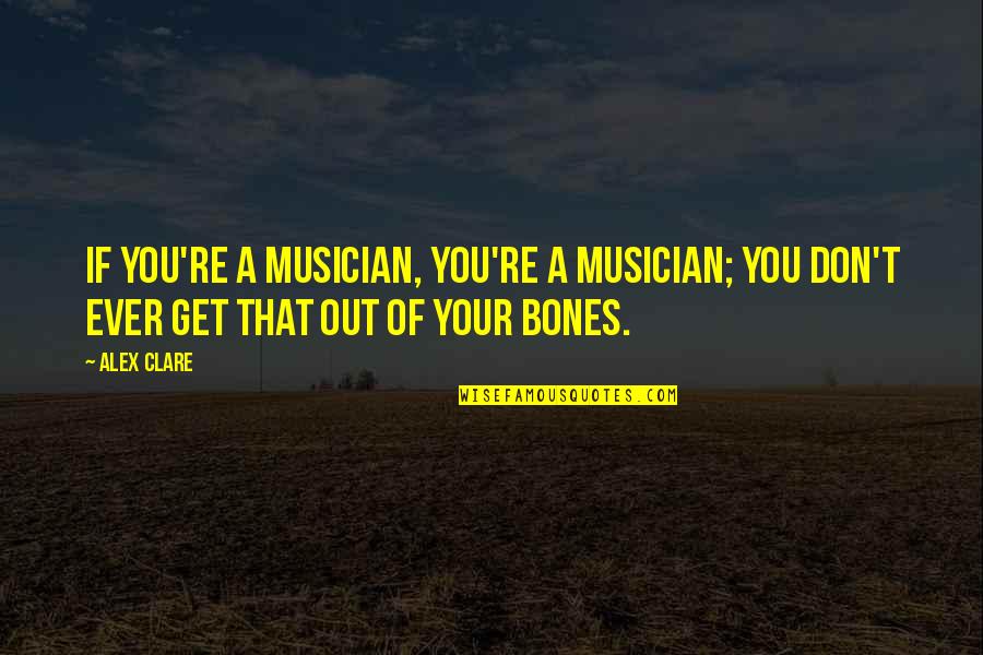 Frank Alpine Quotes By Alex Clare: If you're a musician, you're a musician; you