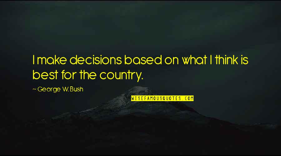Frank Anderson Md Quotes By George W. Bush: I make decisions based on what I think Frank Anderson Md Quotes By George W. Bush: I make decisions based on what I think