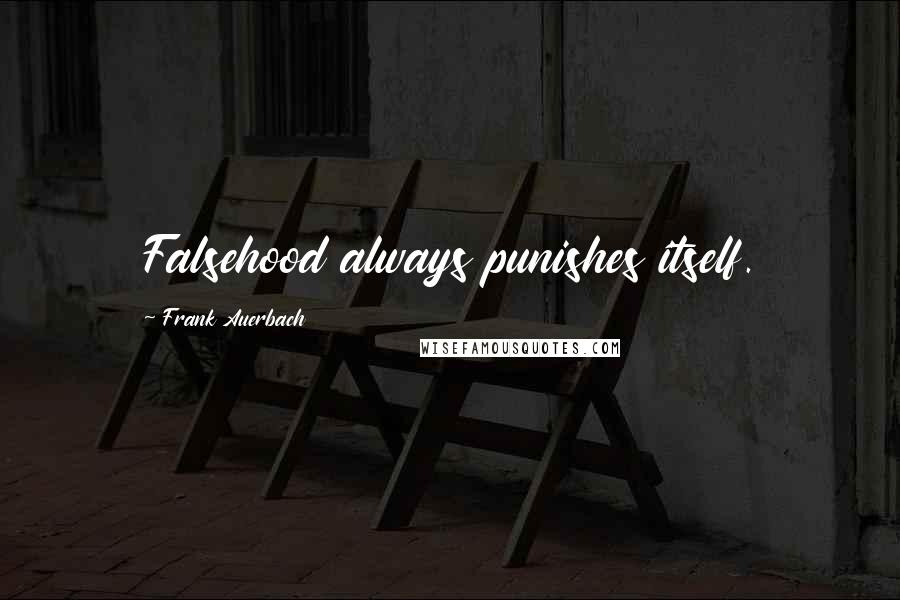 Frank Auerbach quotes: Falsehood always punishes itself.